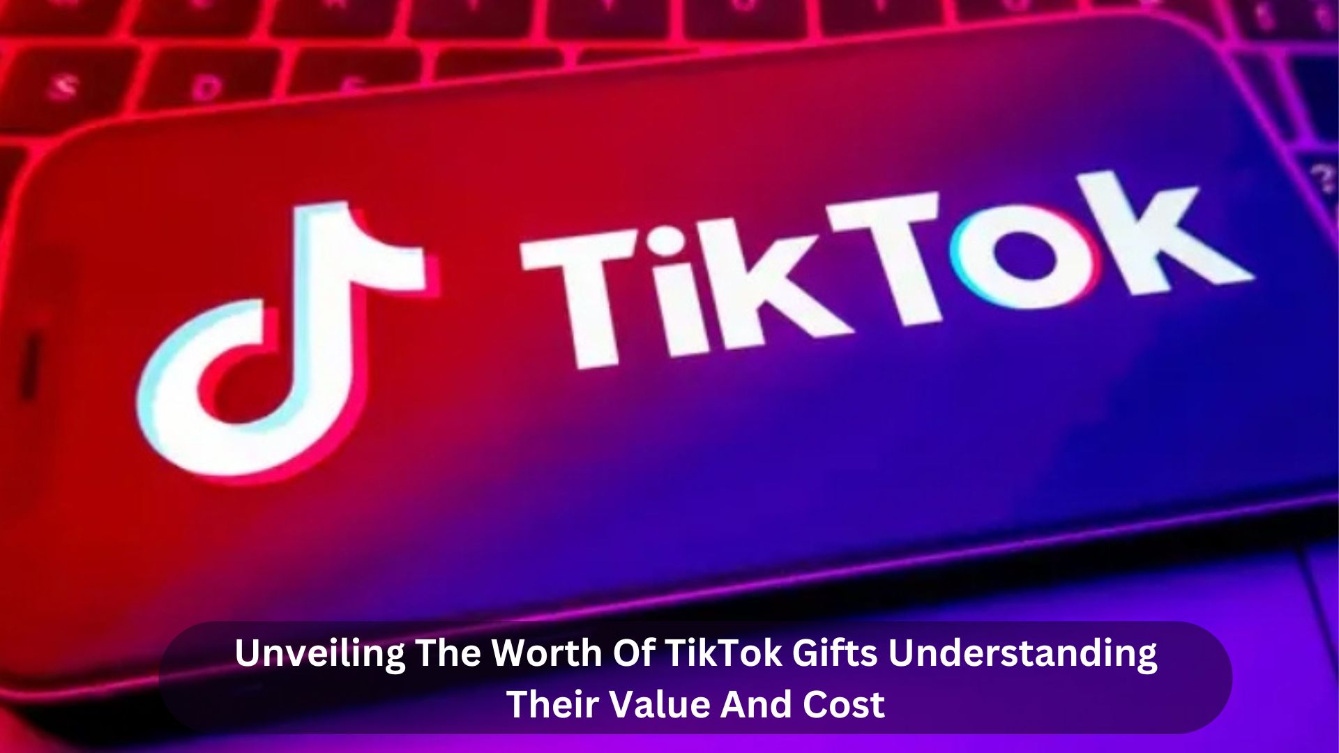 Unveiling-The-Worth-Of-TikTok-Gifts-Understanding-Their-Value-And-Cost